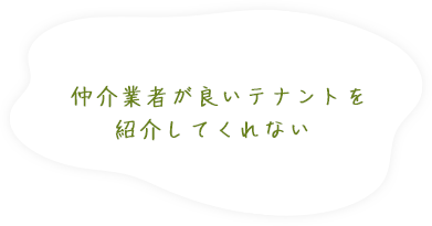 仲介業者が良いテナントを引っ張ってきてくれない